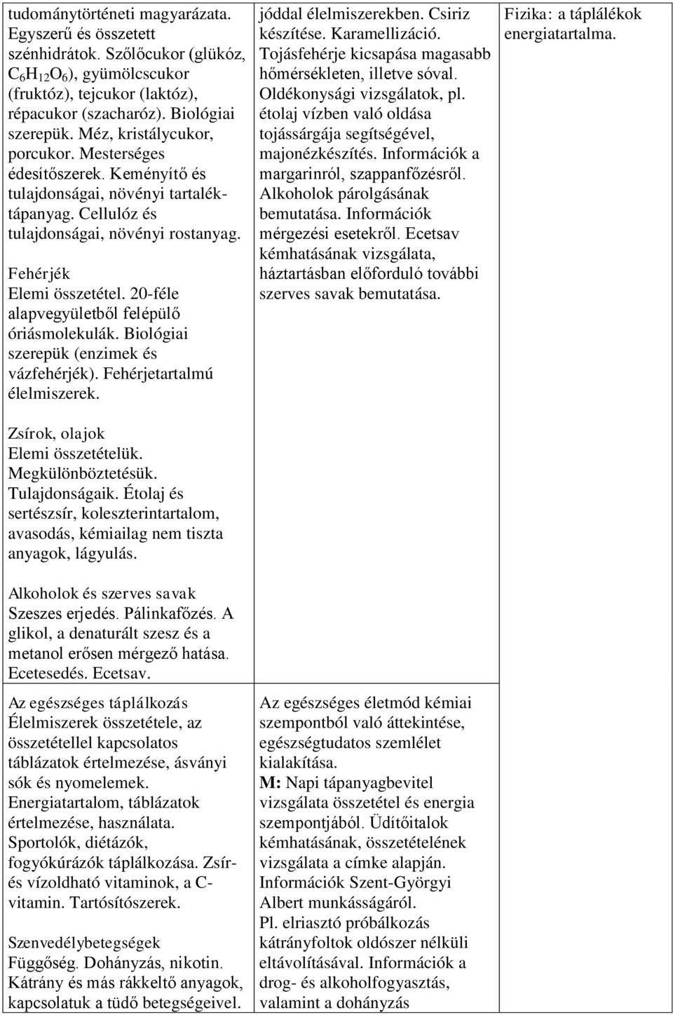 20-féle alapvegyületből felépülő óriásmolekulák. Biológiai szerepük (enzimek és vázfehérjék). Fehérjetartalmú élelmiszerek. Zsírok, olajok Elemi összetételük. Megkülönböztetésük. Tulajdonságaik.