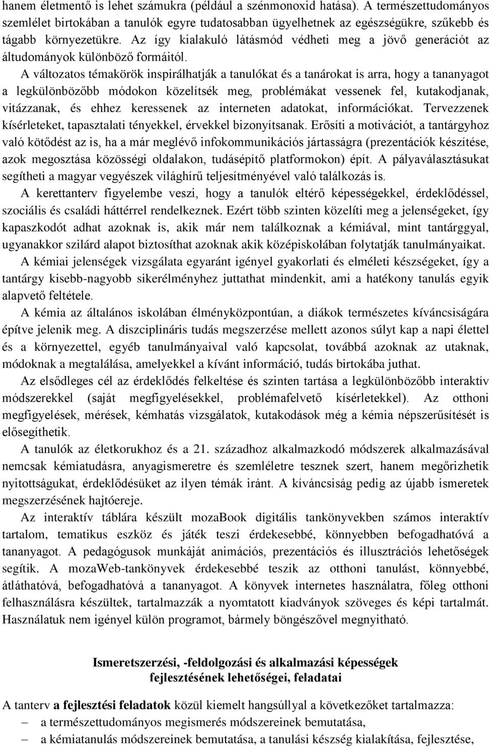 A változatos témakörök inspirálhatják a tanulókat és a tanárokat is arra, hogy a tananyagot a legkülönbözőbb módokon közelítsék meg, problémákat vessenek fel, kutakodjanak, vitázzanak, és ehhez