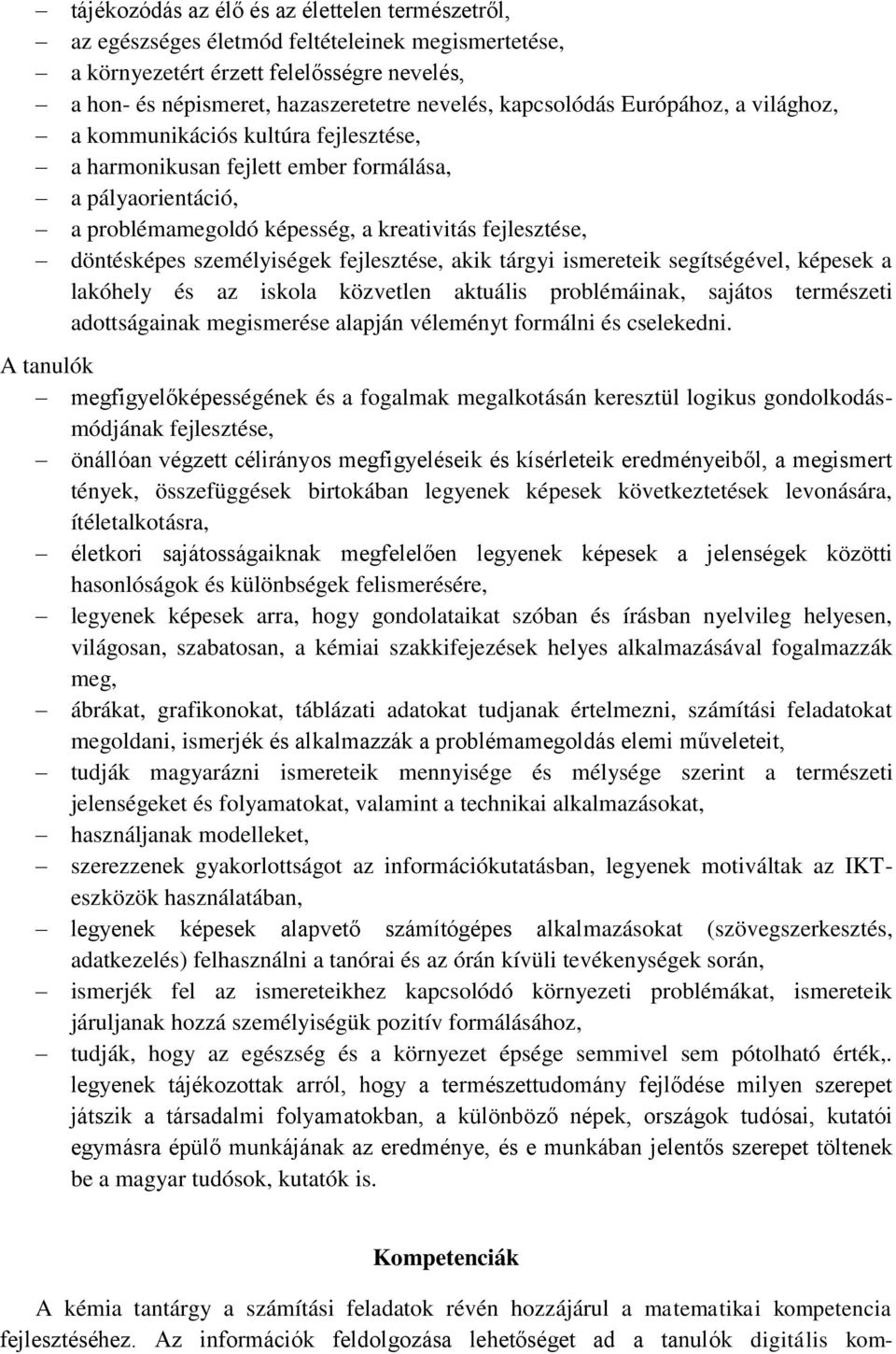 személyiségek fejlesztése, akik tárgyi ismereteik segítségével, képesek a lakóhely és az iskola közvetlen aktuális problémáinak, sajátos természeti adottságainak megismerése alapján véleményt