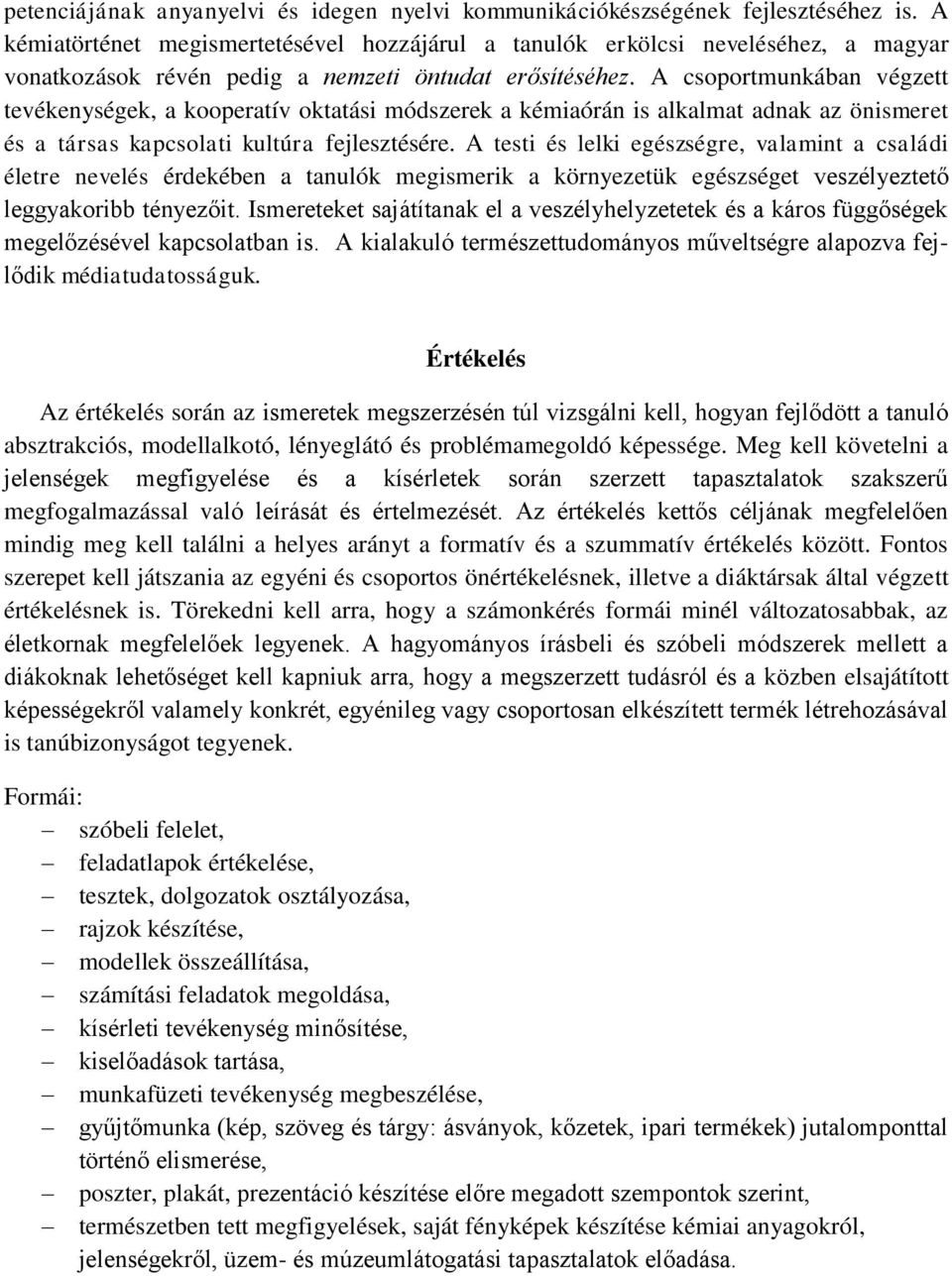 A csoportmunkában végzett tevékenységek, a kooperatív oktatási módszerek a kémiaórán is alkalmat adnak az önismeret és a társas kapcsolati kultúra fejlesztésére.