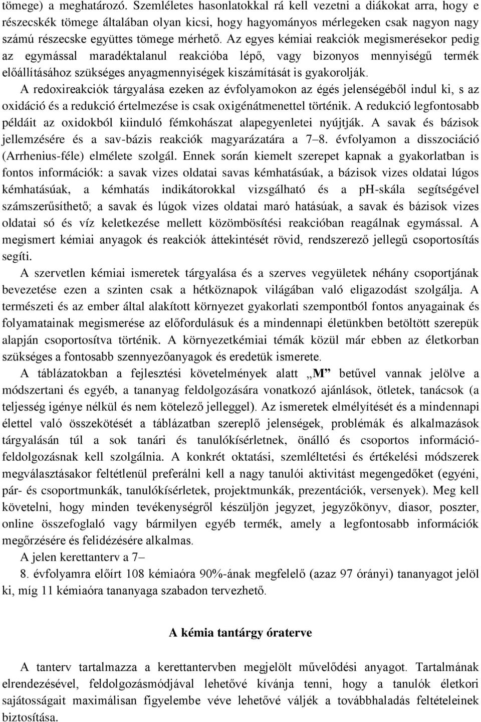 Az egyes kémiai reakciók megismerésekor pedig az egymással maradéktalanul reakcióba lépő, vagy bizonyos mennyiségű termék előállításához szükséges anyagmennyiségek kiszámítását is gyakorolják.