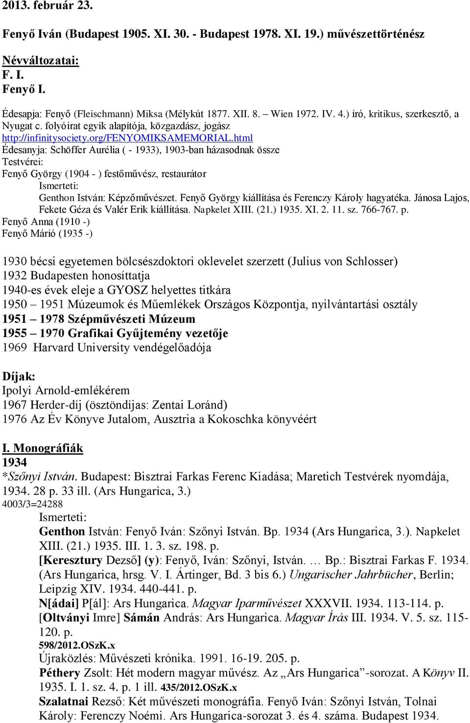 html Édesanyja: Schöffer Aurélia ( - 1933), 1903-ban házasodnak össze Testvérei: Fenyő György (1904 - ) festőművész, restaurátor Genthon István: Képzőművészet.