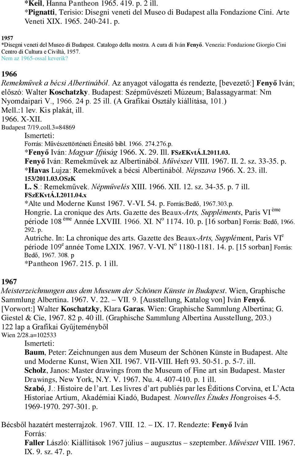 Az anyagot válogatta és rendezte, [bevezető:] Fenyő Iván; előszó: Walter Koschatzky. Budapest: Szépművészeti Múzeum; Balassagyarmat: Nm Nyomdaipari V., 1966. 24 p. 25 ill.