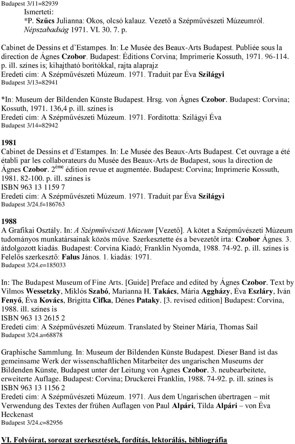 1971. Traduit par Éva Szilágyi Budapest 3/13=82941 *In: Museum der Bildenden Künste Budapest. Hrsg. von Ágnes Czobor. Budapest: Corvina; Kossuth, 1971. 136,4 p. ill.