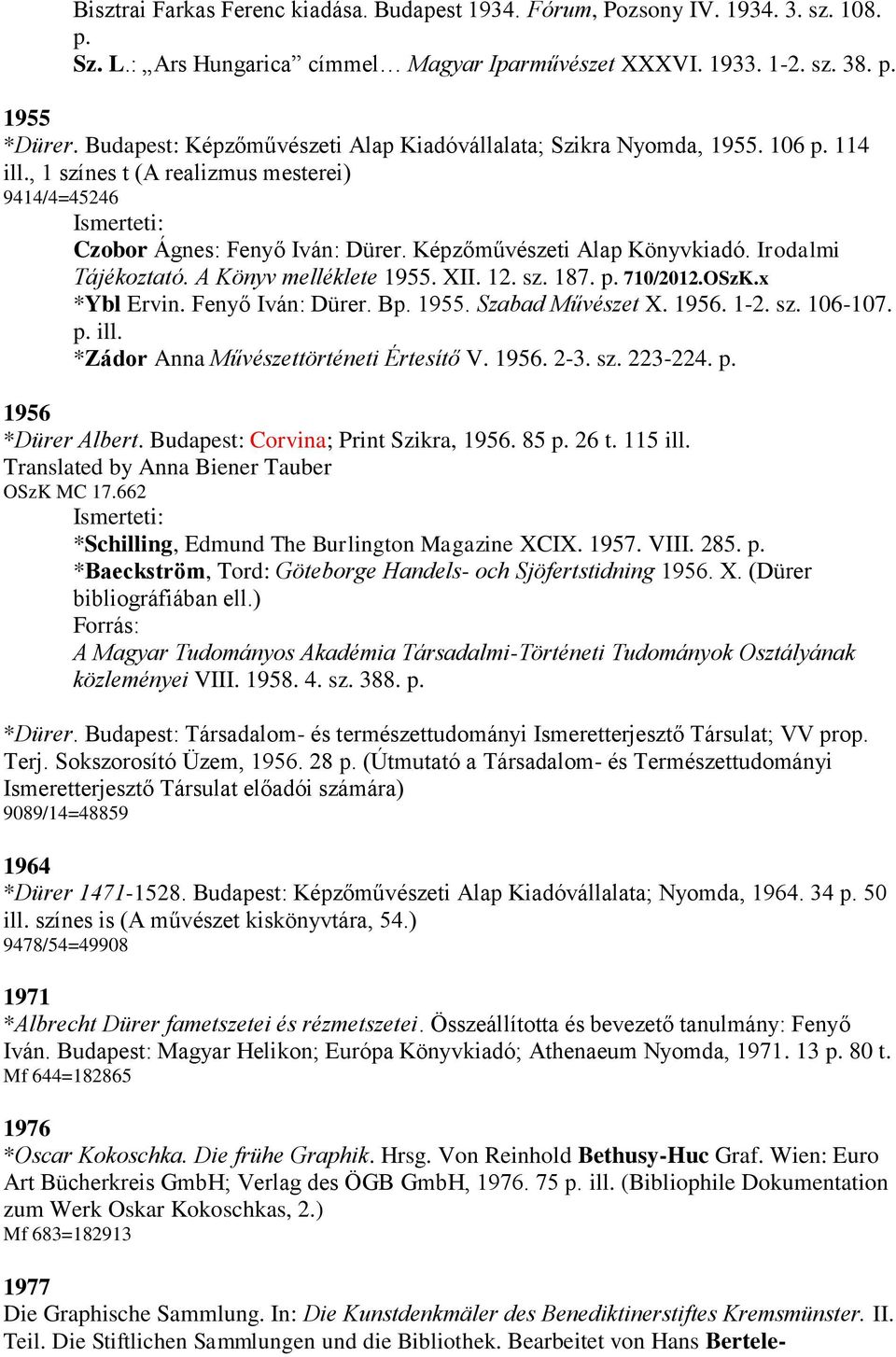 Irodalmi Tájékoztató. A Könyv melléklete 1955. XII. 12. sz. 187. p. 710/2012.OSzK.x *Ybl Ervin. Fenyő Iván: Dürer. Bp. 1955. Szabad Művészet X. 1956. 1-2. sz. 106-107. p. ill.