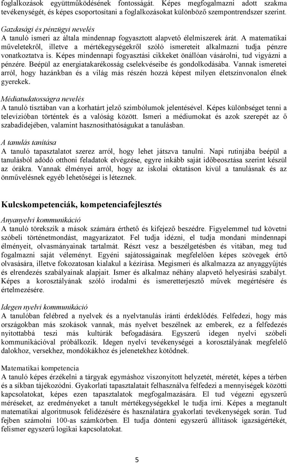 A matematikai műveletekről, illetve a mértékegységekről szóló ismereteit alkalmazni tudja pénzre vonatkoztatva is. Képes mindennapi fogyasztási cikkeket önállóan vásárolni, tud vigyázni a pénzére.