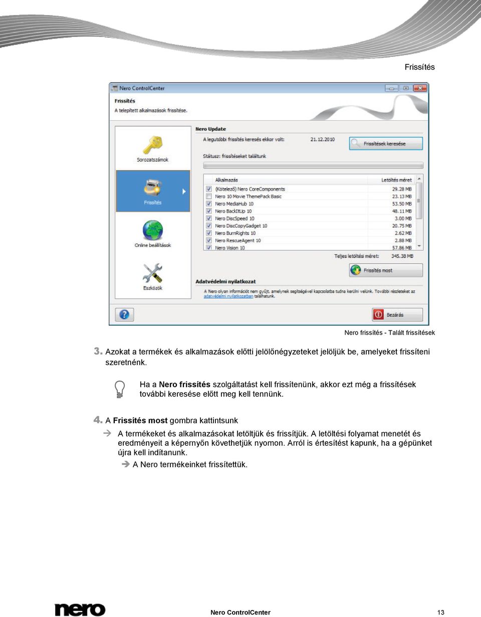 Ha a Nero frissítés szolgáltatást kell frissítenünk, akkor ezt még a frissítések további keresése előtt meg kell tennünk. 4.