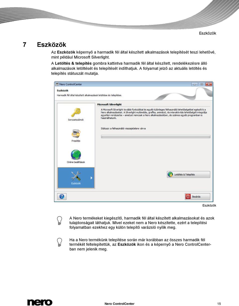 A folyamat jelző az aktuális letöltés és telepítés státuszát mutatja. Eszközök A Nero termékeket kiegészítő, harmadik fél által készített alkalmazásokat és azok tulajdonságait láthatjuk.