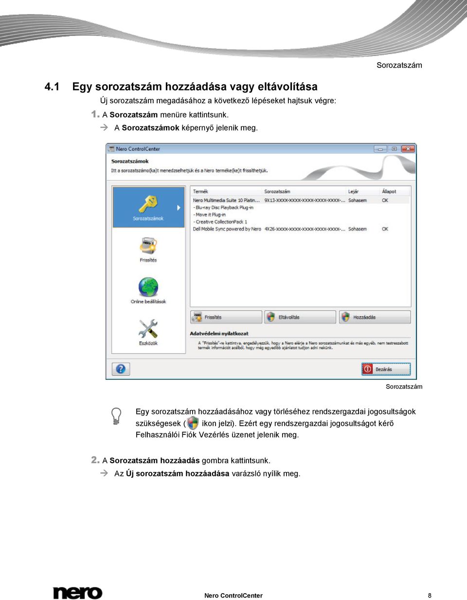 Sorozatszám Egy sorozatszám hozzáadásához vagy törléséhez rendszergazdai jogosultságok szükségesek ( ikon jelzi).