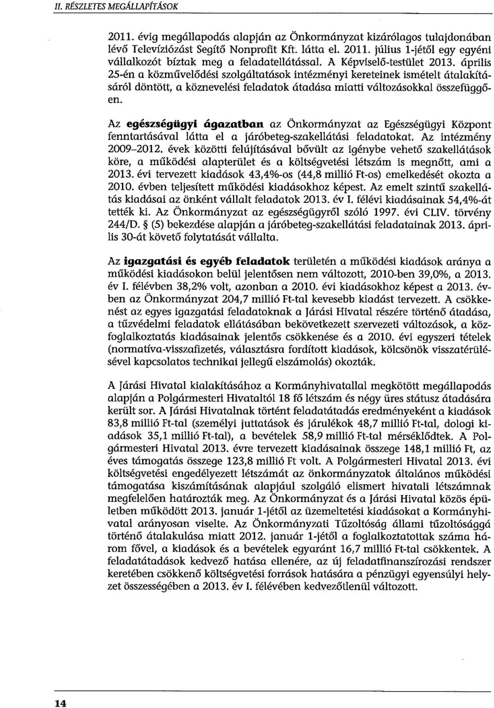 Az egészségügyi ágazatban az Önkormányzat az Egészségügyi Központ fenntartásáva átta e a járóbeteg-szakeátási feadatokat. Az intézmény 2009-2012.