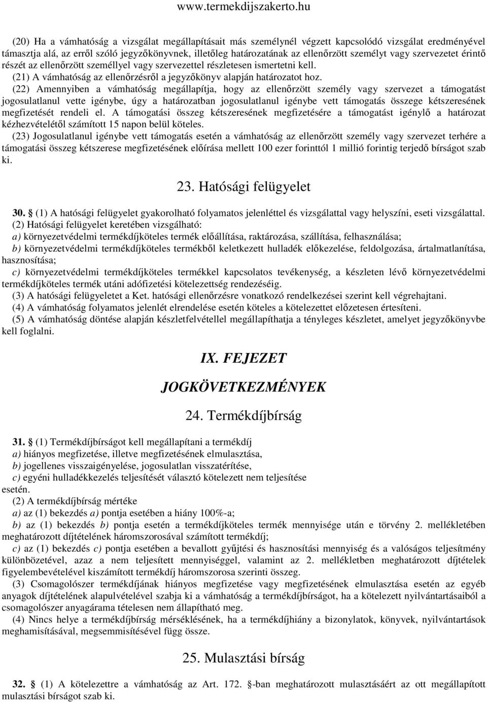 (22) Amennyiben a vámhatóság megállapítja, hogy az ellenőrzött személy vagy szervezet a támogatást jogosulatlanul vette igénybe, úgy a határozatban jogosulatlanul igénybe vett támogatás összege