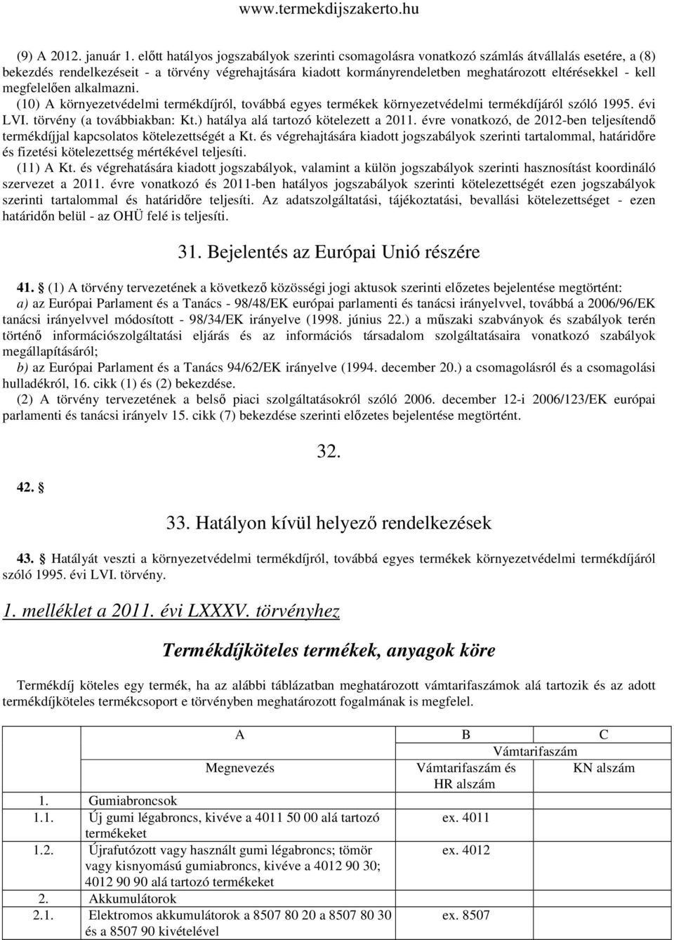 - kell megfelelően alkalmazni. (10) A környezetvédelmi termékdíjról, továbbá egyes termékek környezetvédelmi termékdíjáról szóló 1995. évi LVI. törvény (a továbbiakban: Kt.