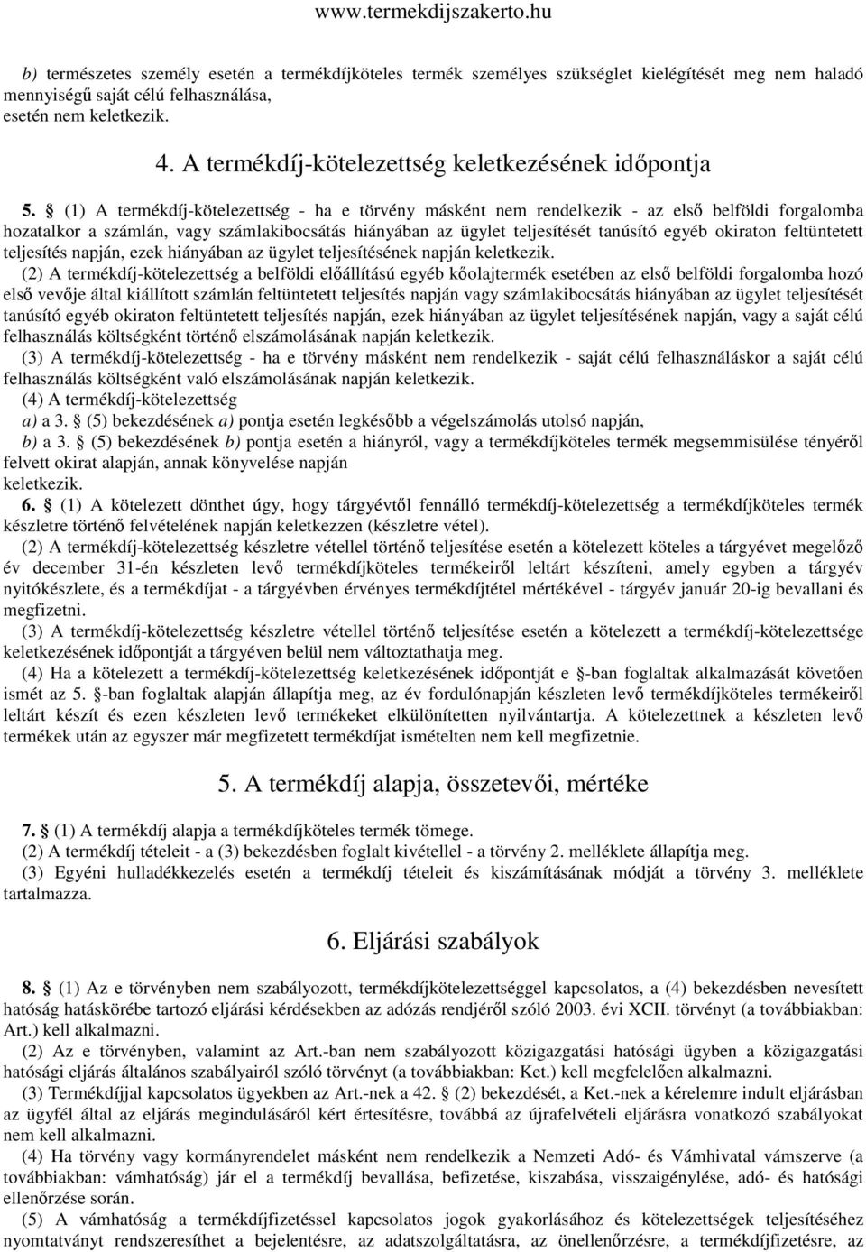 (1) A termékdíj-kötelezettség - ha e törvény másként nem rendelkezik - az első belföldi forgalomba hozatalkor a számlán, vagy számlakibocsátás hiányában az ügylet teljesítését tanúsító egyéb okiraton