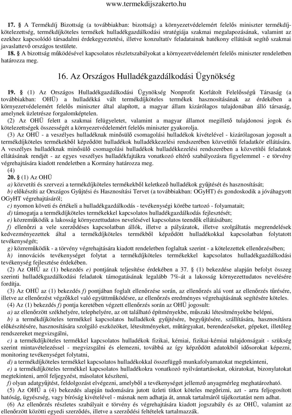 A bizottság működésével kapcsolatos részletszabályokat a környezetvédelemért felelős miniszter rendeletben határozza meg. 16. Az Országos Hulladékgazdálkodási Ügynökség 19.