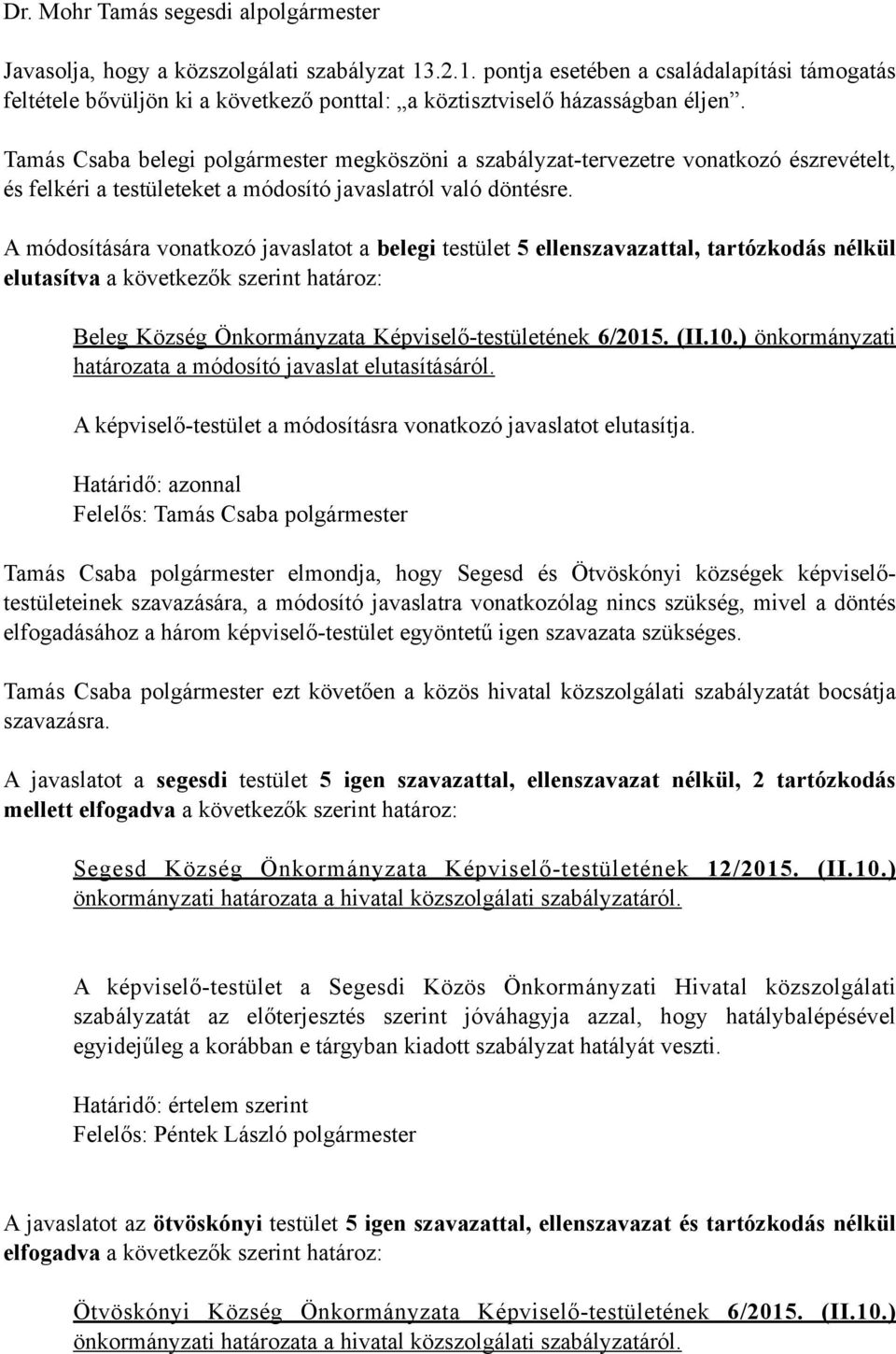 Tamás Csaba belegi polgármester megköszöni a szabályzat-tervezetre vonatkozó észrevételt, és felkéri a testületeket a módosító javaslatról való döntésre.