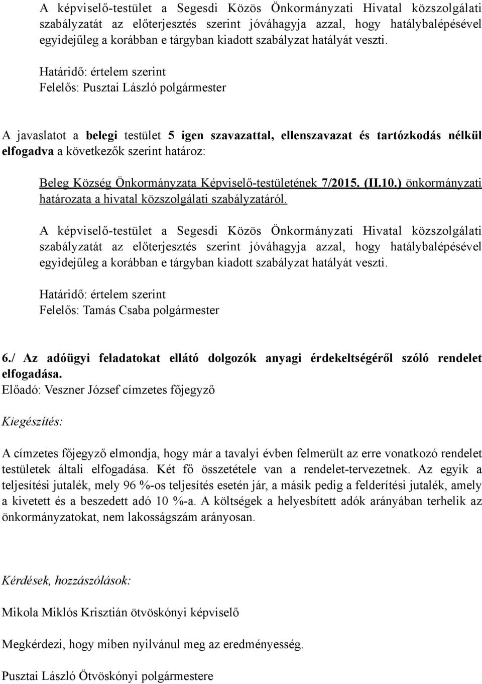 Felelős: Pusztai László polgármester A javaslatot a belegi testület 5 igen szavazattal, ellenszavazat és tartózkodás nélkül elfogadva a Beleg Község Önkormányzata Képviselő-testületének 7/2015. (II.