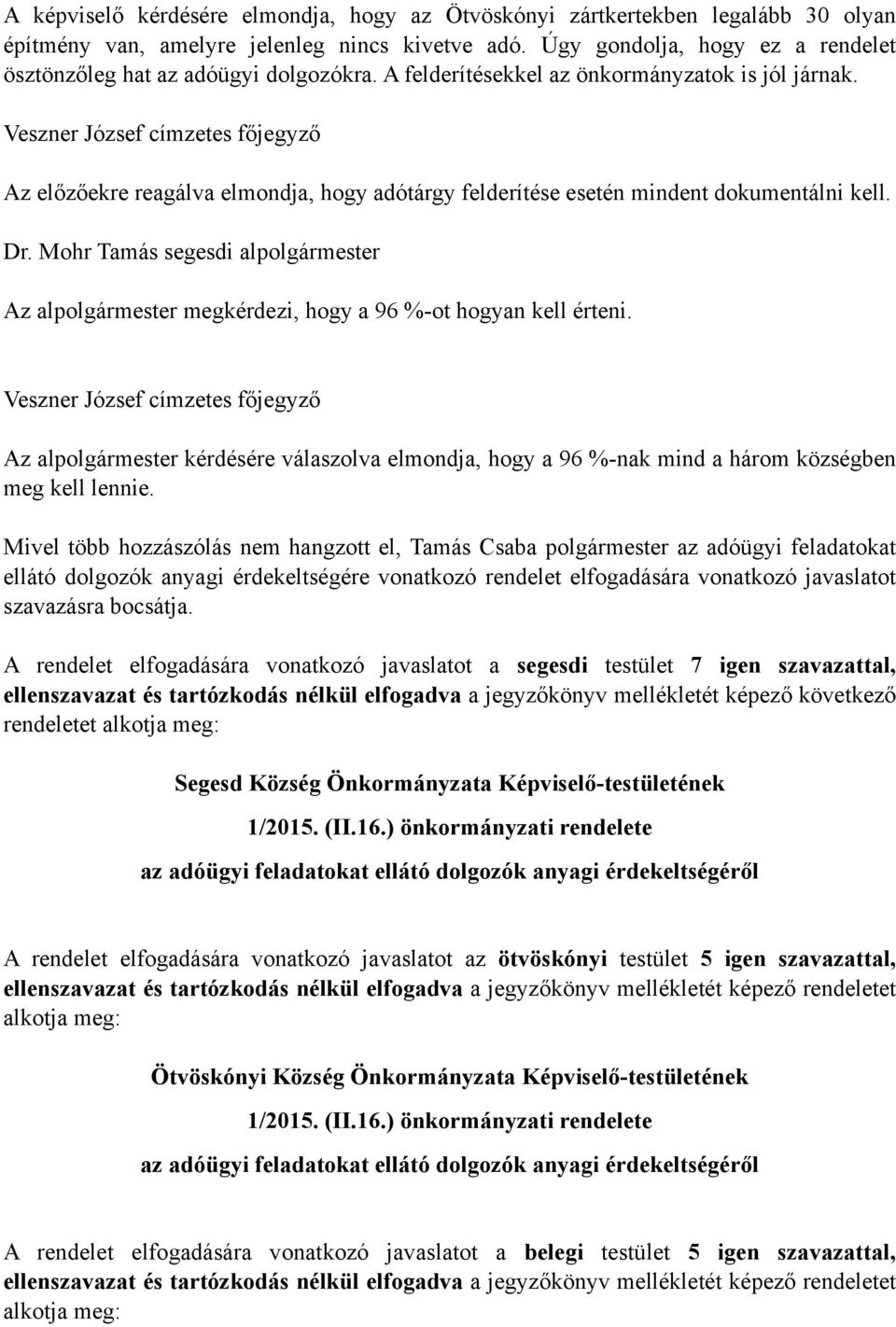 Veszner József címzetes főjegyző Az előzőekre reagálva elmondja, hogy adótárgy felderítése esetén mindent dokumentálni kell. Dr.