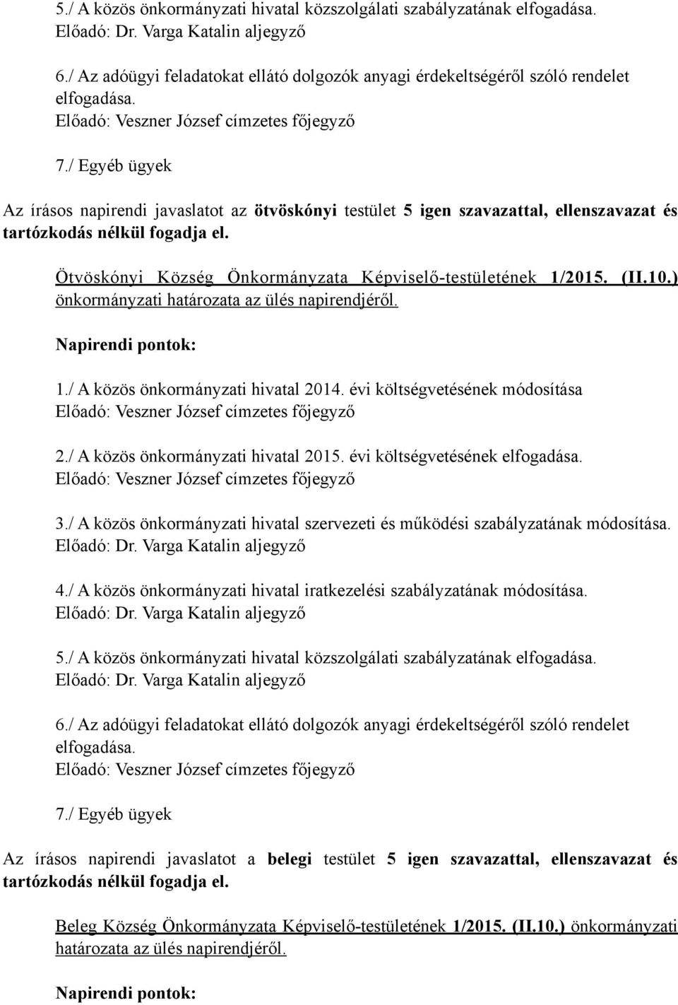 (II.10.) önkormányzati határozata az ülés napirendjéről. Napirendi pontok: 1./ A közös önkormányzati hivatal 2014. évi költségvetésének módosítása 2./ A közös önkormányzati hivatal 2015.