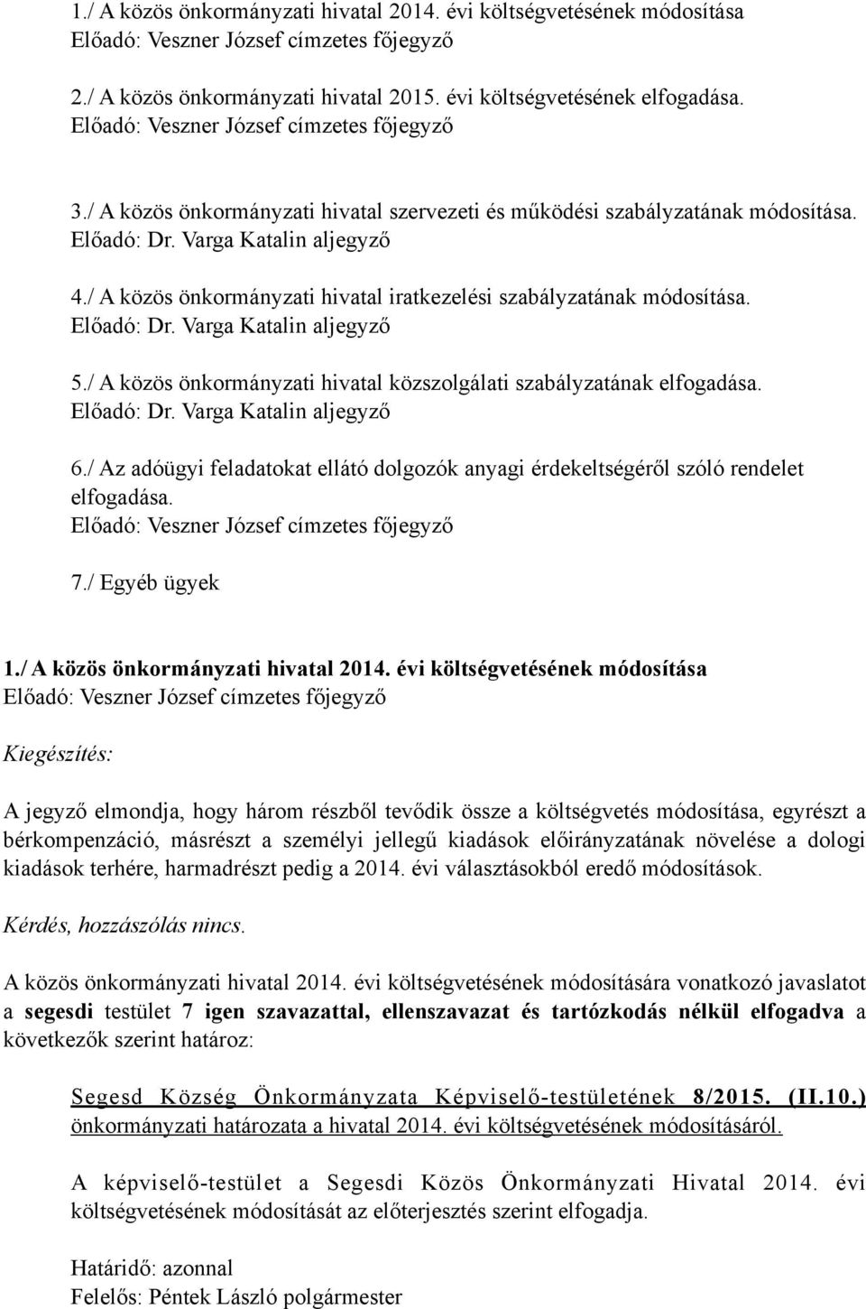 / A közös önkormányzati hivatal közszolgálati szabályzatának elfogadása. 6./ Az adóügyi feladatokat ellátó dolgozók anyagi érdekeltségéről szóló rendelet elfogadása. 7./ Egyéb ügyek 1.