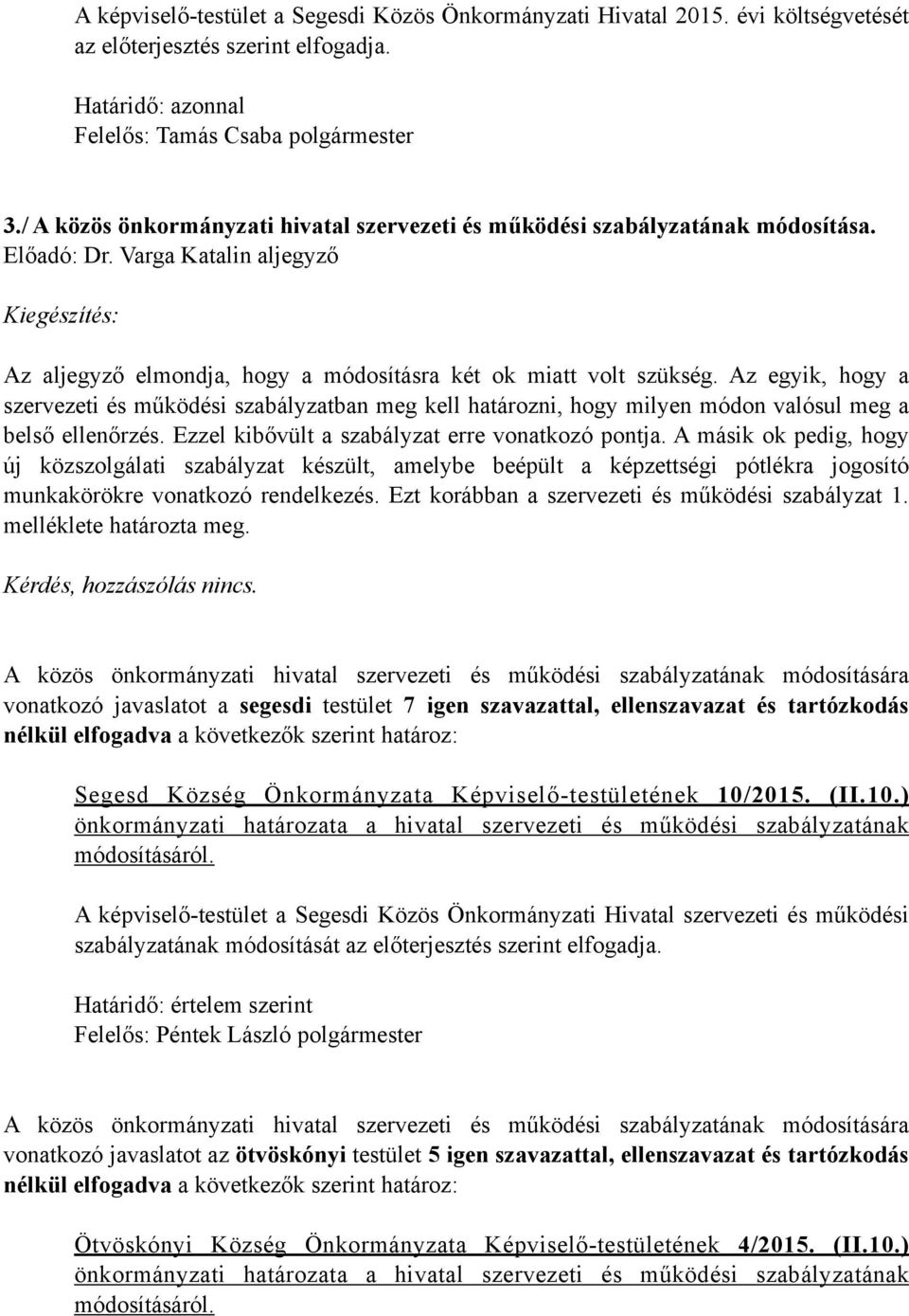 Az egyik, hogy a szervezeti és működési szabályzatban meg kell határozni, hogy milyen módon valósul meg a belső ellenőrzés. Ezzel kibővült a szabályzat erre vonatkozó pontja.