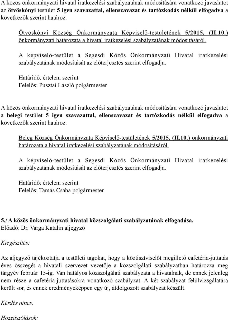 A képviselő-testület a Segesdi Közös Önkormányzati Hivatal iratkezelési szabályzatának módosítását az előterjesztés szerint elfogadja.