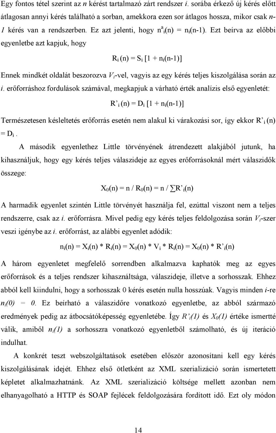 Ezt beírva az előbbi egyenletbe azt kapjuk, hogy R i (n) = S i [1 + n i (n-1)] Ennek mindkét oldalát beszorozva V i -vel, vagyis az egy kérés teljes kiszolgálása során az i.