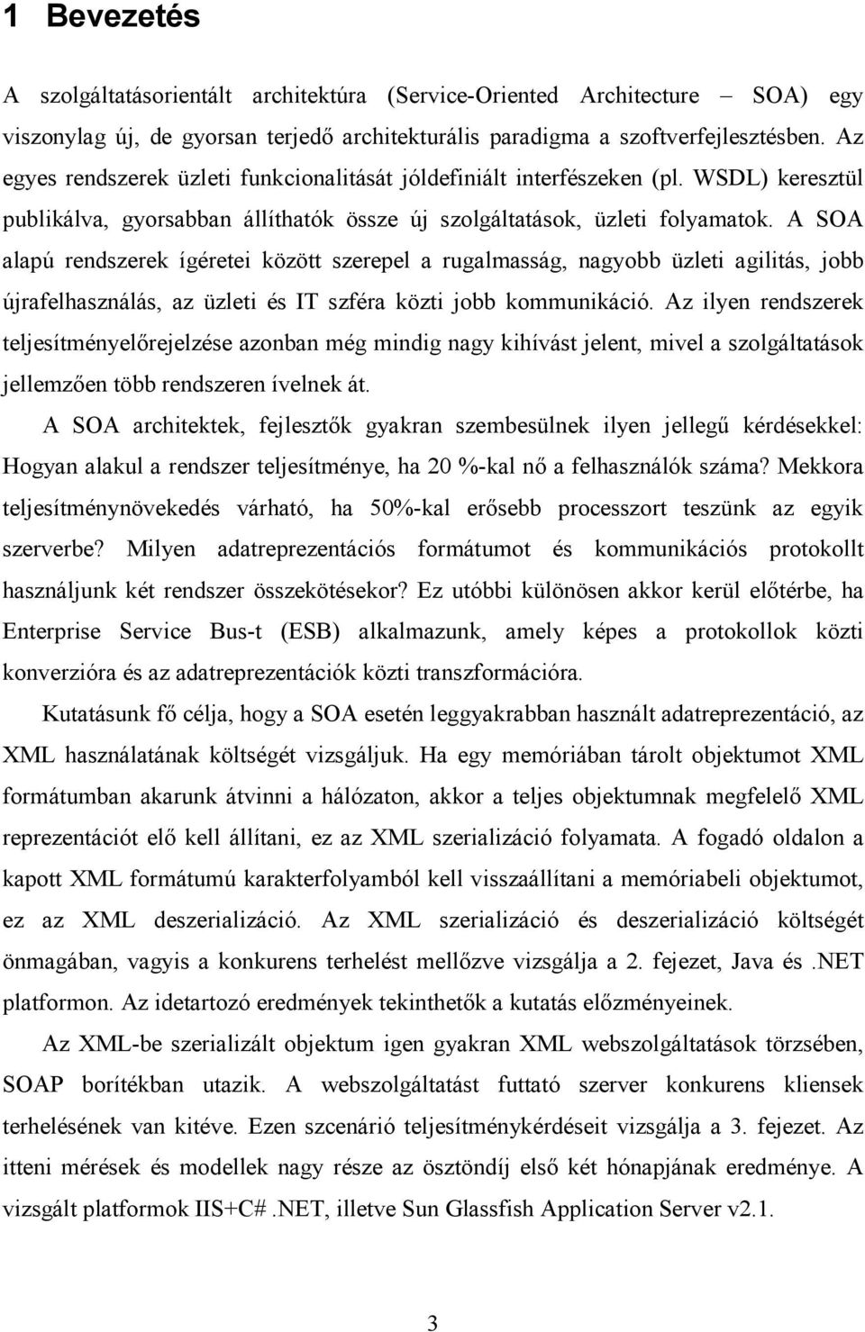 A SOA alapú rendszerek ígéretei között szerepel a rugalmasság, nagyobb üzleti agilitás, jobb újrafelhasználás, az üzleti és IT szféra közti jobb kommunikáció.