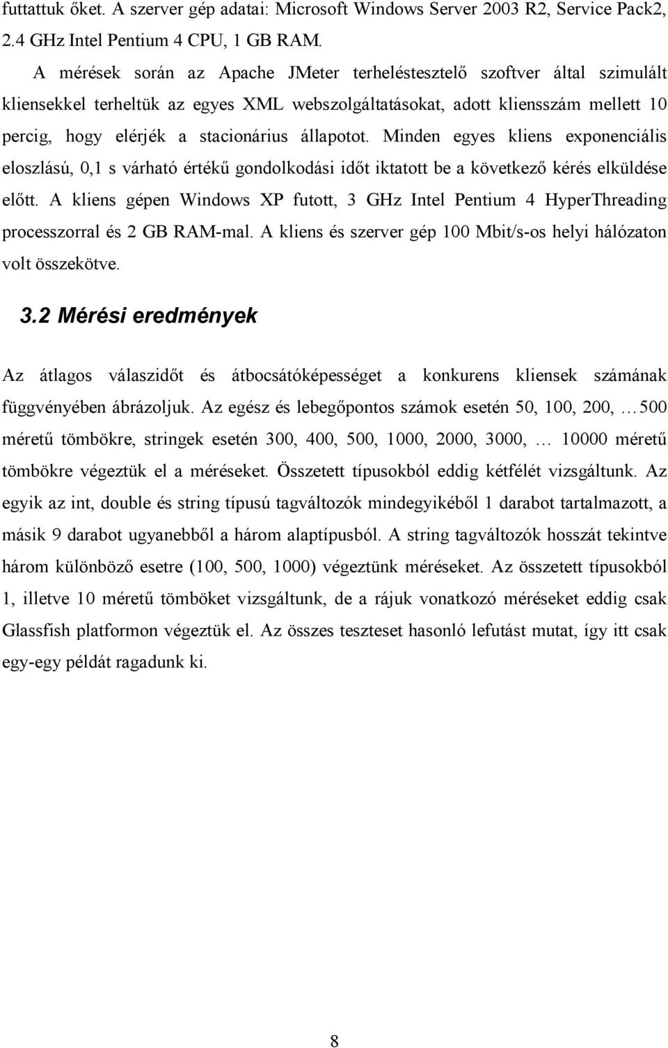 állapotot. Minden egyes kliens exponenciális eloszlású,,1 s várható értékű gondolkodási időt iktatott be a következő kérés elküldése előtt.