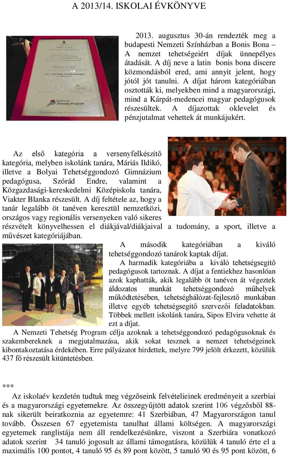 A díjat három kategóriában osztották ki, melyekben mind a magyarországi, mind a Kárpát-medencei magyar pedagógusok részesültek. A díjazottak oklevelet és pénzjutalmat vehettek át munkájukért.