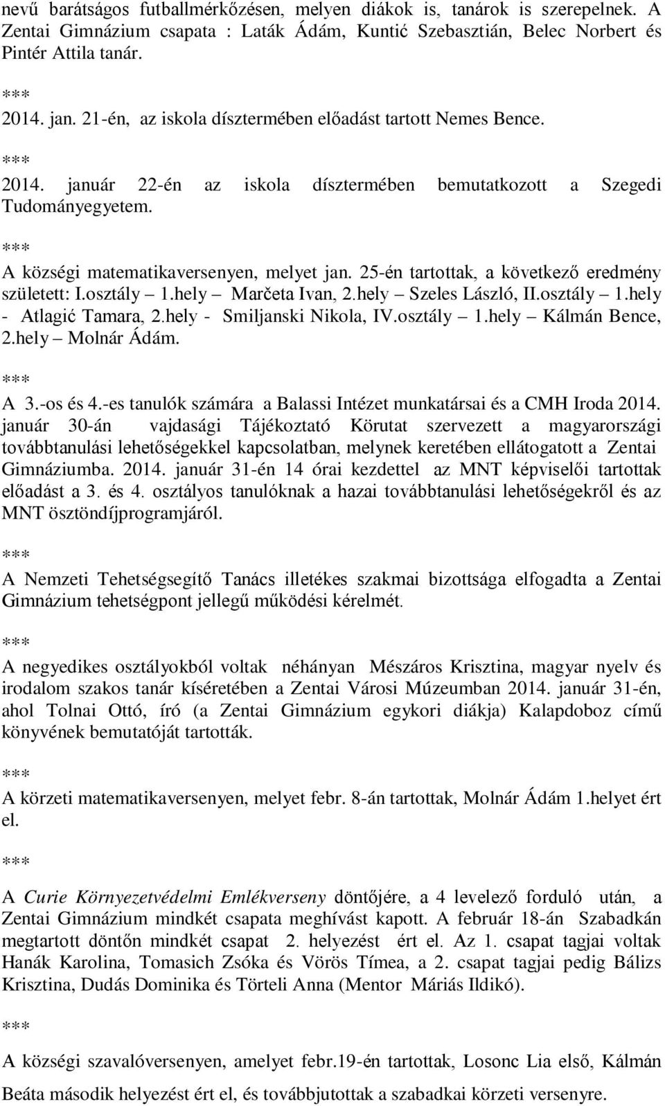 25-én tartottak, a következő eredmény született: I.osztály 1.hely Marčeta Ivan, 2.hely Szeles László, II.osztály 1.hely - Atlagić Tamara, 2.hely - Smiljanski Nikola, IV.osztály 1.hely Kálmán Bence, 2.