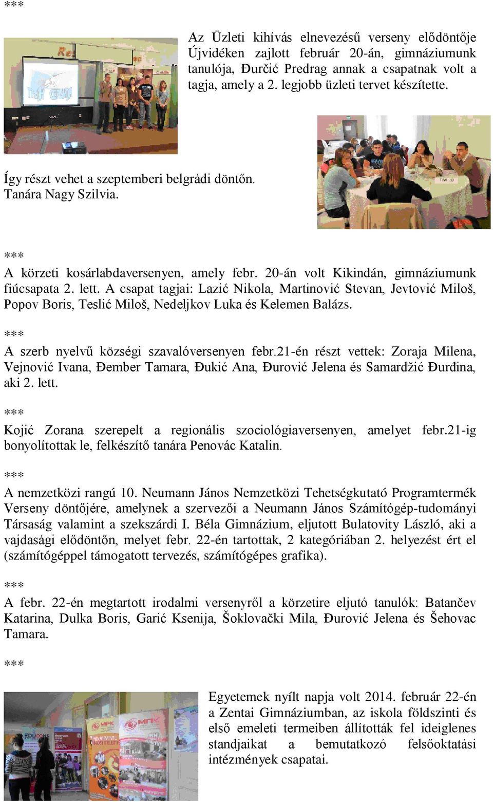 A csapat tagjai: Lazić Nikola, Martinović Stevan, Jevtović Miloš, Popov Boris, Teslić Miloš, Nedeljkov Luka és Kelemen Balázs. A szerb nyelvű községi szavalóversenyen febr.