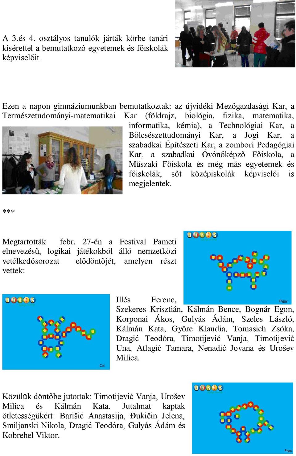 Bölcsészettudományi Kar, a Jogi Kar, a szabadkai Építészeti Kar, a zombori Pedagógiai Kar, a szabadkai Óvónőképző Főiskola, a Műszaki Főiskola és még más egyetemek és főiskolák, sőt középiskolák