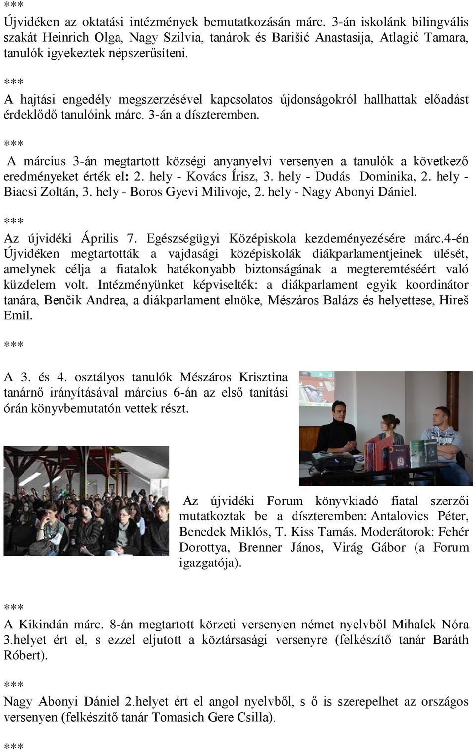 A március 3-án megtartott községi anyanyelvi versenyen a tanulók a következő eredményeket érték el: 2. hely - Kovács Írisz, 3. hely - Dudás Dominika, 2. hely - Biacsi Zoltán, 3.