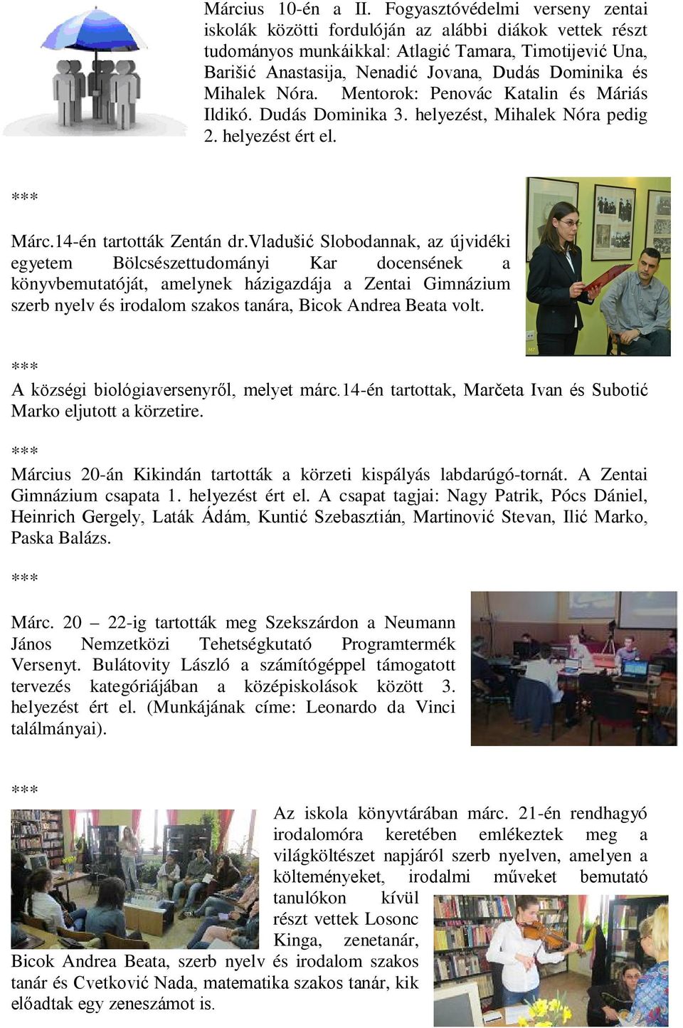 Mihalek Nóra. Mentorok: Penovác Katalin és Máriás Ildikó. Dudás Dominika 3. helyezést, Mihalek Nóra pedig 2. helyezést ért el. Márc.14-én tartották Zentán dr.