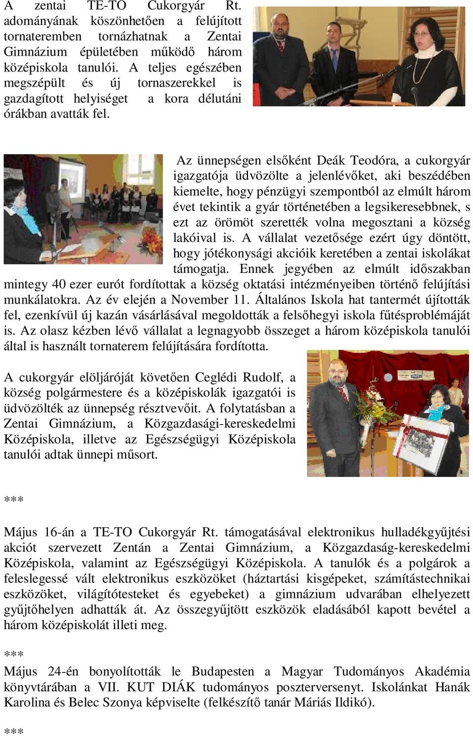 Az ünnepségen elsőként Deák Teodóra, a cukorgyár igazgatója üdvözölte a jelenlévőket, aki beszédében kiemelte, hogy pénzügyi szempontból az elmúlt három évet tekintik a gyár történetében a