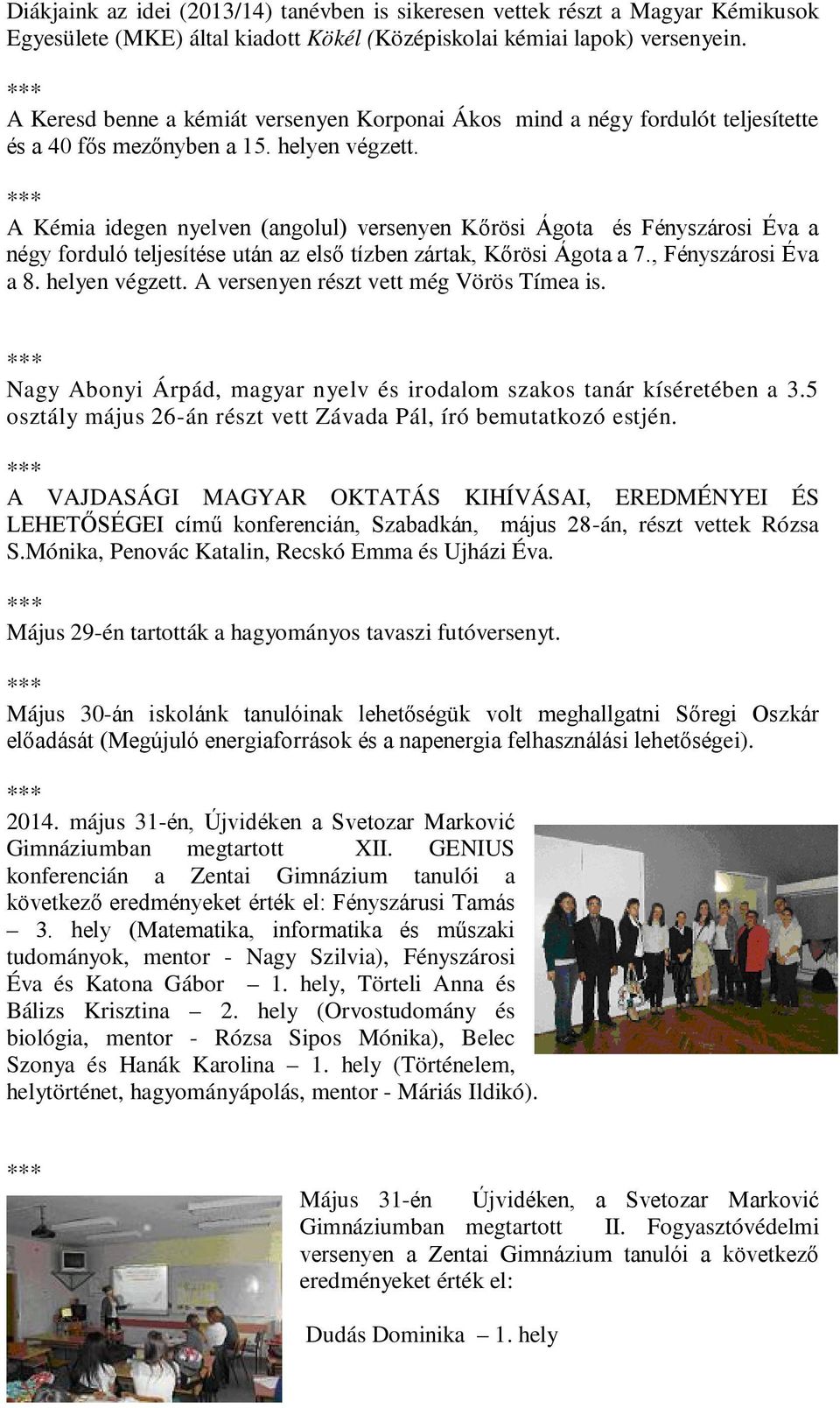 A Kémia idegen nyelven (angolul) versenyen Kőrösi Ágota és Fényszárosi Éva a négy forduló teljesítése után az első tízben zártak, Kőrösi Ágota a 7., Fényszárosi Éva a 8. helyen végzett.