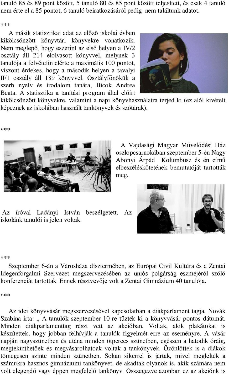 Nem meglepő, hogy eszerint az első helyen a IV/2 osztály áll 214 elolvasott könyvvel, melynek 3 tanulója a felvételin elérte a maximális 100 pontot, viszont érdekes, hogy a második helyen a tavalyi