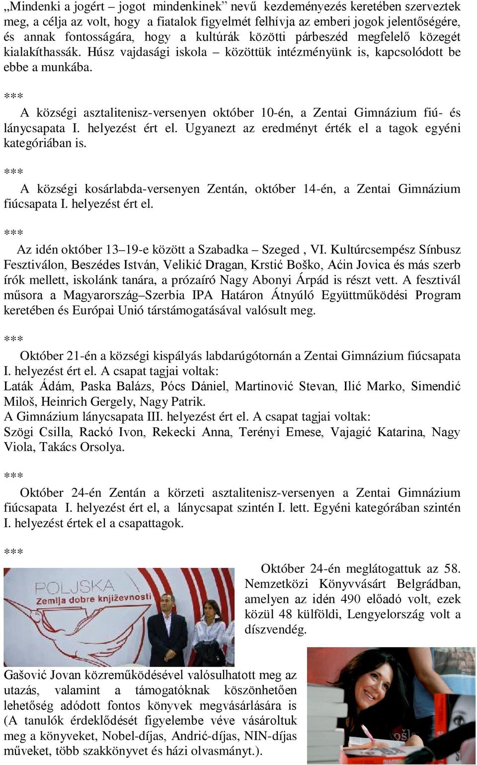 A községi asztalitenisz-versenyen október 10-én, a Zentai Gimnázium fiú- és lánycsapata I. helyezést ért el. Ugyanezt az eredményt érték el a tagok egyéni kategóriában is.