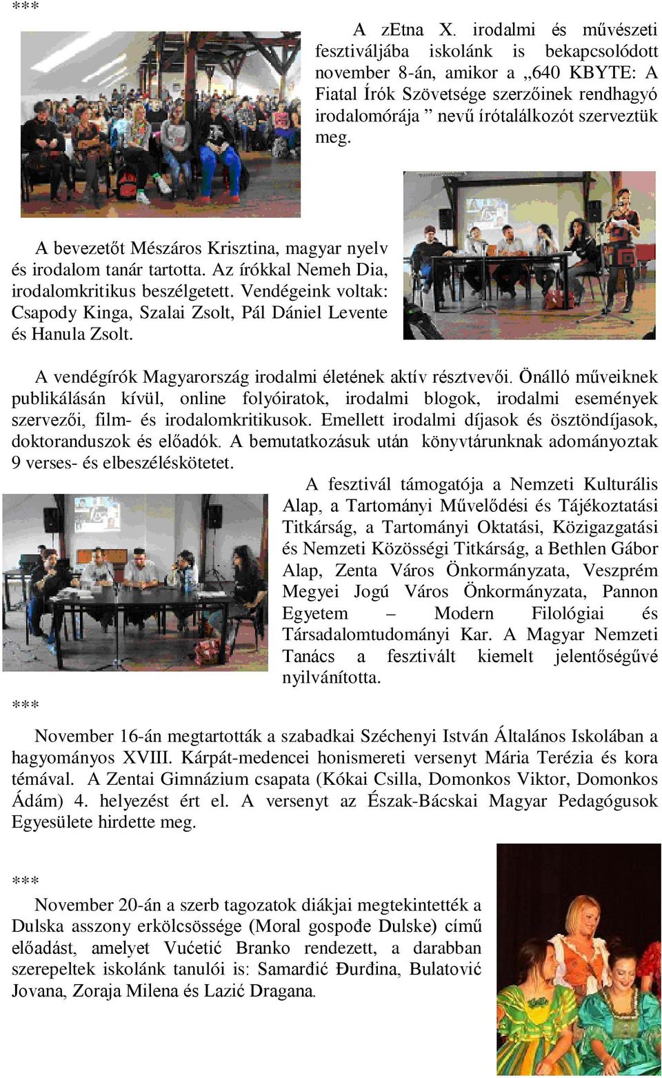 A bevezetőt Mészáros Krisztina, magyar nyelv és irodalom tanár tartotta. Az írókkal Nemeh Dia, irodalomkritikus beszélgetett.