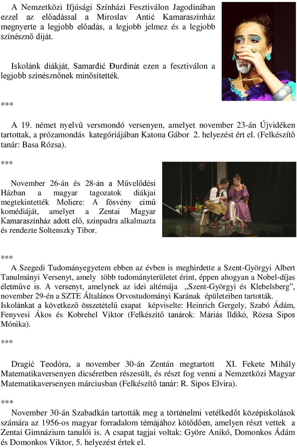 német nyelvű versmondó versenyen, amelyet november 23-án Újvidéken tartottak, a prózamondás kategóriájában Katona Gábor 2. helyezést ért el. (Felkészítő tanár: Basa Rózsa).