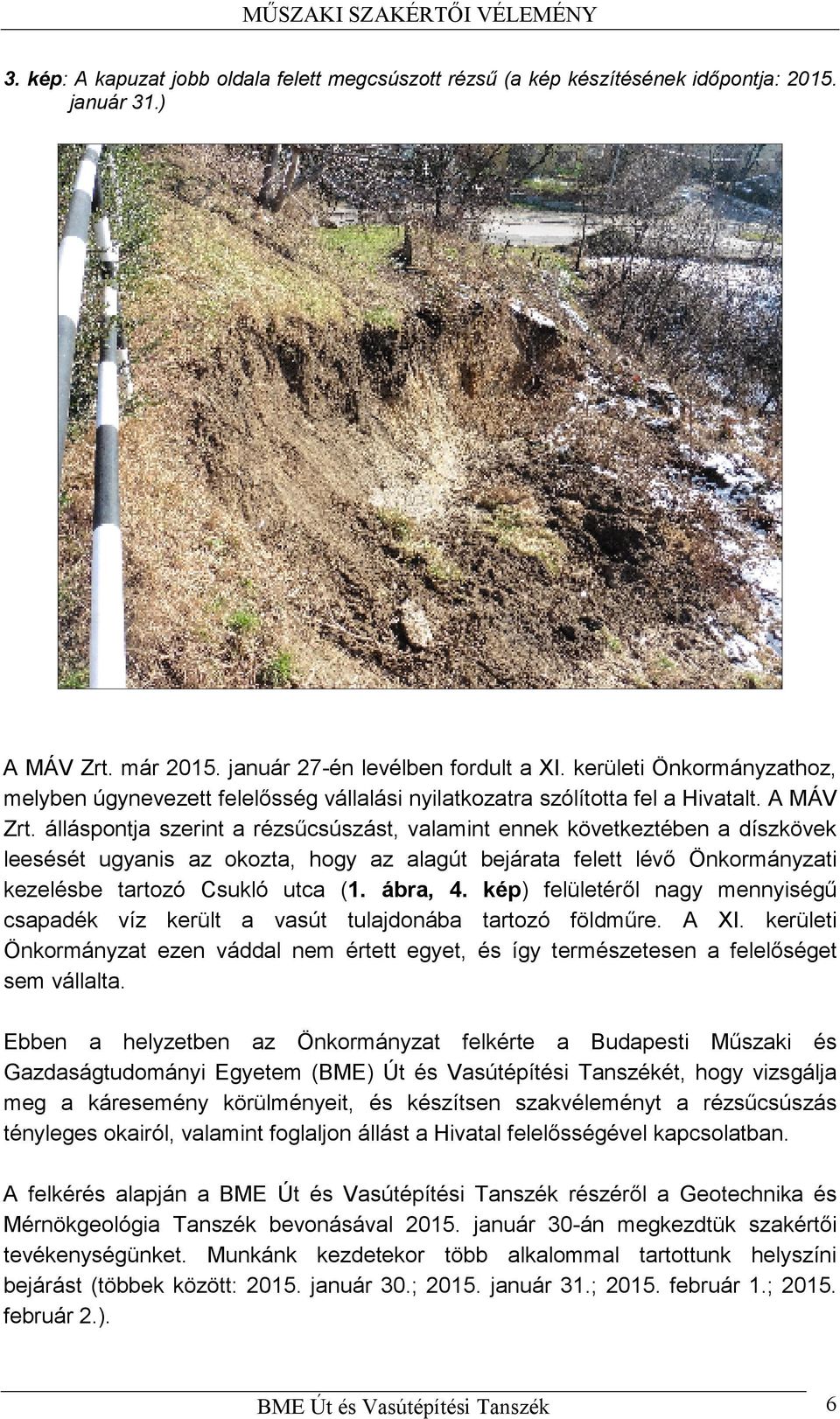 álláspontja szerint a rézsűcsúszást, valamint ennek következtében a díszkövek leesését ugyanis az okozta, hogy az alagút bejárata felett lévő Önkormányzati kezelésbe tartozó Csukló utca (1. ábra, 4.
