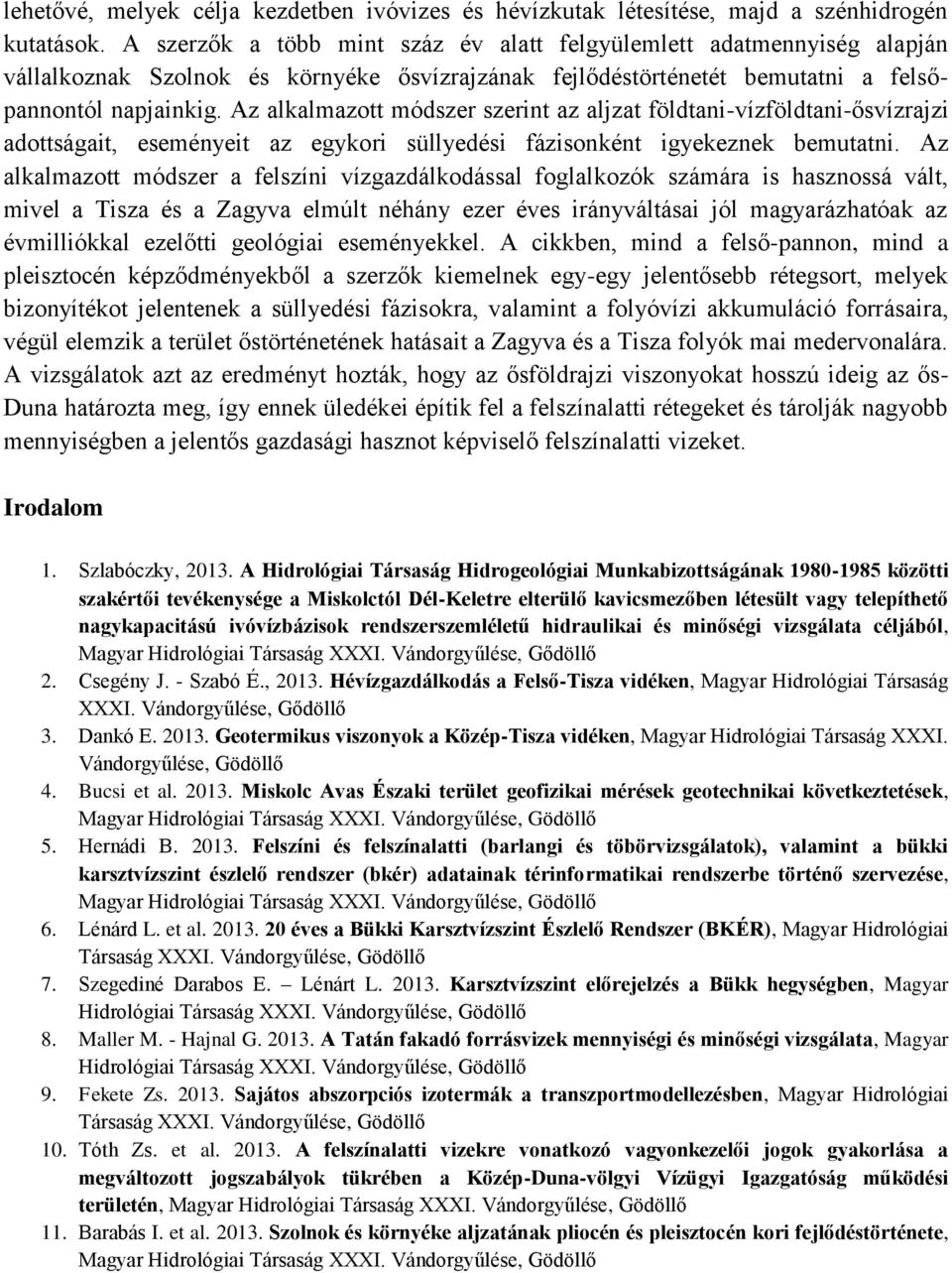 Az alkalmazott módszer szerint az aljzat földtani-vízföldtani-ősvízrajzi adottságait, eseményeit az egykori süllyedési fázisonként igyekeznek bemutatni.