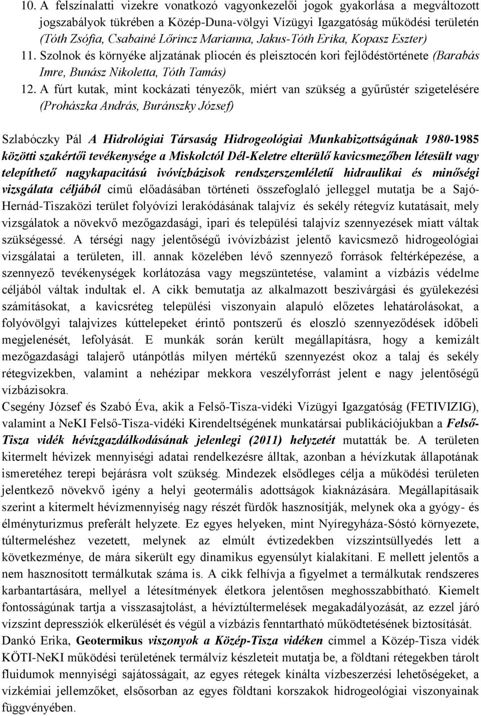 A fúrt kutak, mint kockázati tényezők, miért van szükség a gyűrűstér szigetelésére (Prohászka András, Buránszky József) Szlabóczky Pál A Hidrológiai Társaság Hidrogeológiai Munkabizottságának