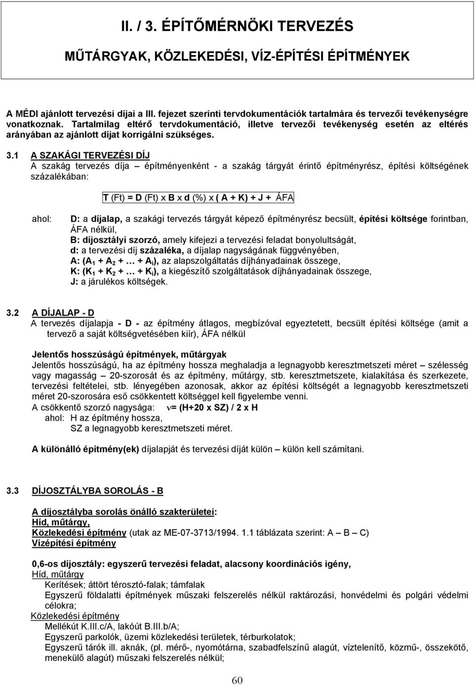 Tartalmilag eltérő tervdokumentáció, illetve tervezői tevékenység esetén az eltérés arányában az ajánlott díjat korrigálni szükséges. 3.