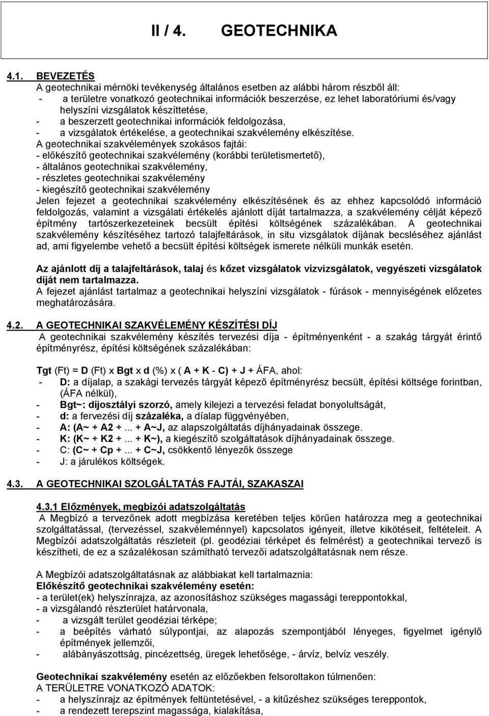vizsgálatok készíttetése, - a beszerzett geotechnikai információk feldolgozása, - a vizsgálatok értékelése, a geotechnikai szakvélemény elkészítése.