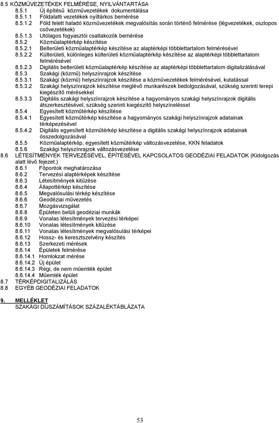 5.2.3 Digitális belterületi közműalaptérkép készítése az alaptérképi többlettartalom digitalizálásával 8.5.3 Szakági (közmű) helyszínrajzok készítése 8.5.3.1 Szakági (közmű) helyszínrajzok készítése a közművezetékek felmérésével, kutatással 8.