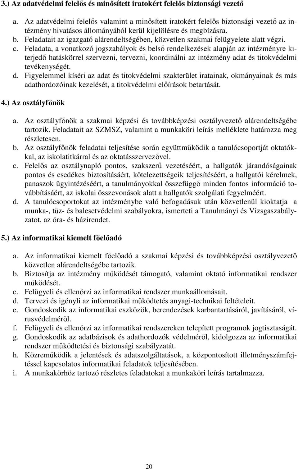 c. Feladata, a vonatkozó jogszabályok és belső rendelkezések alapján az intézményre kiterjedő hatáskörrel szervezni, tervezni, koordinálni az intézmény adat és titokvédelmi tevékenységét. d.