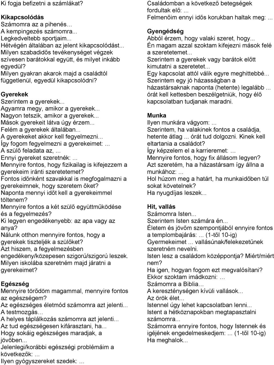 Gyerekek Szerintem a gyerekek... Agyamra megy, amikor a gyerekek... Nagyon tetszik, amikor a gyerekek... Mások gyerekeit látva úgy érzem... Felém a gyerekek általában.