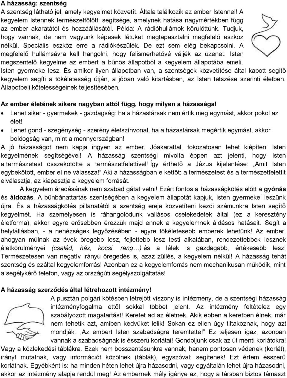 Tudjuk, hogy vannak, de nem vagyunk képesek létüket megtapasztalni megfelelő eszköz nélkül. Speciális eszköz erre a rádiókészülék. De ezt sem elég bekapcsolni.