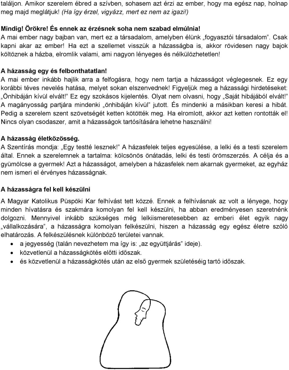 Ha ezt a szellemet visszük a házasságba is, akkor rövidesen nagy bajok költöznek a házba, elromlik valami, ami nagyon lényeges és nélkülözhetetlen! A házasság egy és felbonthatatlan!